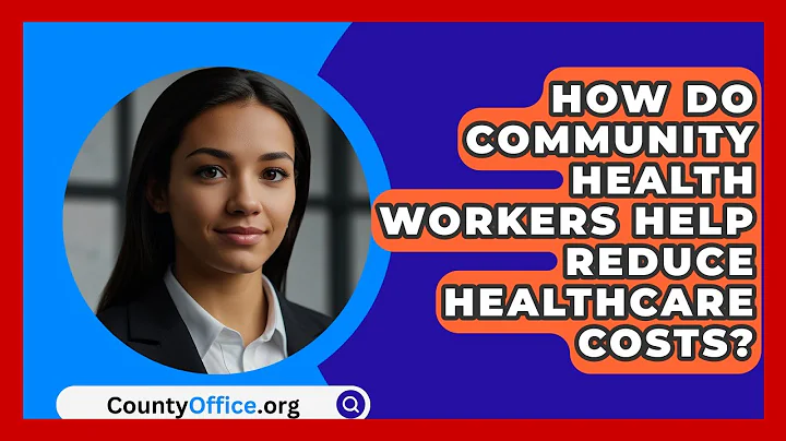 How Do Community Health Workers Help Reduce Healthcare Costs? - CountyOffice.org