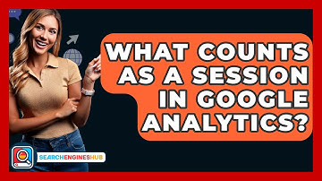 What Counts As A Session In Google Analytics? - SearchEnginesHub.com