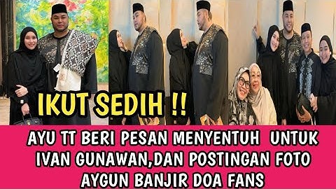 IKUT SEDIH !! AYU TT SAMPAIKAN PESAN INI UNTUK IVAN GUNAWAN,DAN POSTINGAN FOTO AYGUN BANJIR DOA FANS