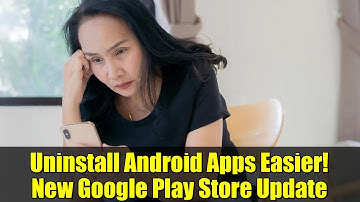 Uninstall Android Apps Easier! New Google Play Store Update