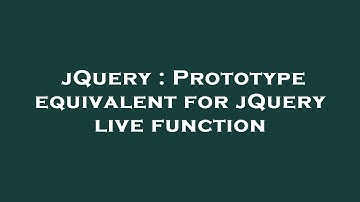 jQuery : Prototype equivalent for jQuery live function
