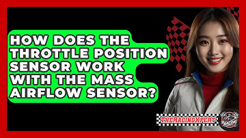 How Does The Throttle Position Sensor Work With The Mass Airflow Sensor? - The Racing Xpert