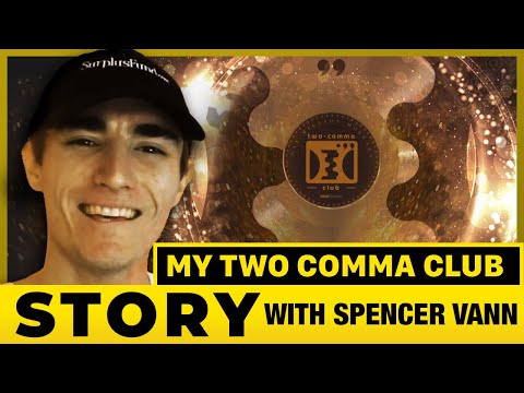 My Two Comma Club Story: Spencer Vann #clickfunnels #entrepreneur