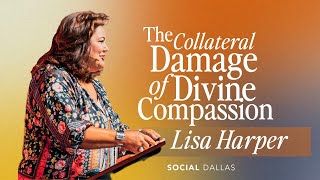 Lisa Harper | “The Collateral Damage of Divine Compassion” | Social Dallas