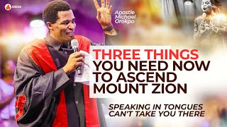 THREE THINGS YOU NEED NOW TO ASCEND MOUNT ZION | APOSTLE MICHAEL OROKPO