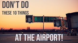 Top 10 things you should NEVER do at the airport! You will be in trouble! || Secrets of