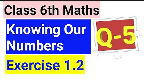 Q-5 Ex-1.2 Class 6th Maths Ch -1 Knowing Our Numbers | ncert solutions