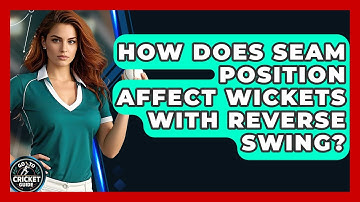 How Does Seam Position Affect Wickets With Reverse Swing? - Go-To Cricket Guide