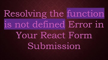 Resolving the function is not defined Error in Your React Form Submission