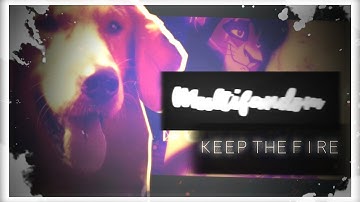 Multifandom - Keep the Fire [Full MEP]