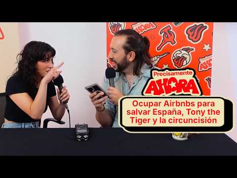 Ocupar Airbnbs para salvar España, Tony the Tiger y la circuncisión | Precisamente Ahora 4x39