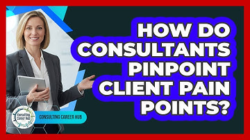 How Do Consultants Pinpoint Client Pain Points?