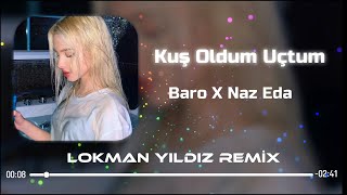 Baro X Naz Eda - Kuş Oldum Uçtum ( Lokman Yıldız Remix ) Resimi