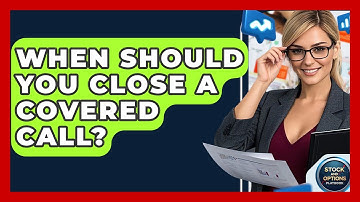 When Should You Close A Covered Call? - Stock and Options Playbook