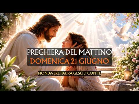 Video Preghiera del Mattino DOMENICA 21 GIUGNO | Non Avere Paura, Gesù è con Te