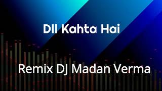 Dil kehta hai Chal Unse mil Remix DJ Madan Verma