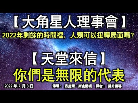 【大角星人理事會】《2022年剩餘的時間裡，人類可以扭轉局面嗎？》【天堂來信】《你們是無限的代表》