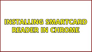 Installing smartcard reader in Chrome (2 Solutions!!)