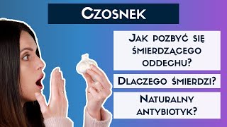 Brzydki oddech po czosnku - skąd się bierze i jak się go pozbyć?