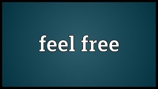 Feel free Meaning