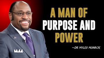 A MAN OF PURPOSE AND POWER | BY DR. MYLES MUNROE | POWERFUL MOTIVATIONAL SPEECH | #manpower
