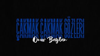 Çakmak Çakmak Gözleri | Onur Baytan Resimi