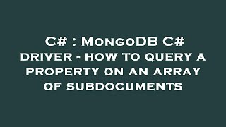 C# : MongoDB C# driver - how to query a property on an array of subdocuments