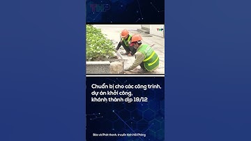 Chuẩn bị cho các công trình, dự án khởi công, khánh thành dịp 19/12