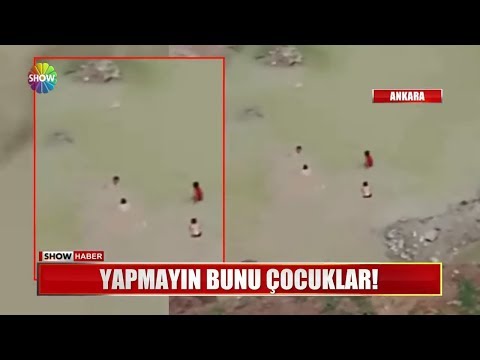 Yapmayın bunu çocuklar!