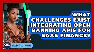 What Challenges Exist Integrating Open Banking APIs For SaaS Finance? - All About SaaS Finance