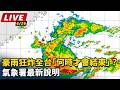 【直播完整版】豪雨狂炸全台「何時才會結束」？氣象署最新說明｜三立新聞LIVE