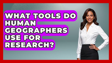 What Tools Do Human Geographers Use for Research? | The Student Atlas News