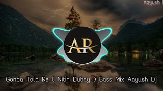 GONDA TOLA RE ! [ NITIN DUBEY ] ! AAYUSH DJ ! X ! RAKESH ! ( BASS BOOSTED ) ! MIX ! 2K23 DJ SONG