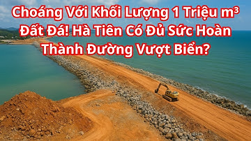 Choáng Với Khối Lượng 1 Triệu m³ Đất Đá! Hà Tiên Có Đủ Sức Hoàn Thành Đường Vượt Biển?