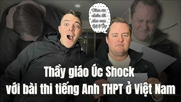 Thầy giáo ở Úc đã khóc khi làm đề thi tiếng Anh THPT của Việt Nam