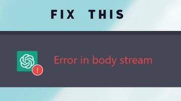 How to Fix "Error in body stream" in ChatGPT