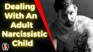 Dealing With An Adult Narcissistic Child: (When Your Child Is A Narcissist)