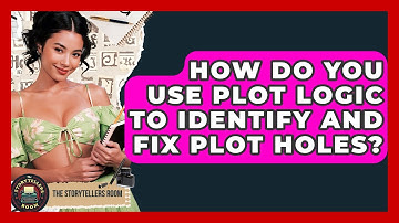 How Do You Use Plot Logic To Identify And Fix Plot Holes? - The Storytellers Room