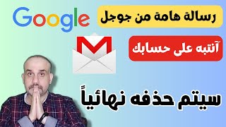 انتبه عشان باقي اقل من 24 ساعة وسيتم حذف حسابك علي جوجل وفي خطوات لازم تعملها ؟
