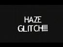 Haze Glitch - The Dissappearing Everything!!!