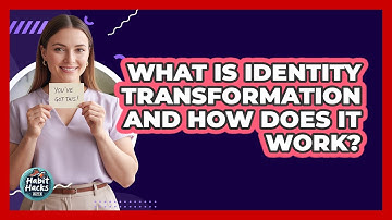 What Is Identity Transformation And How Does It Work? - Habit Hacks Hub