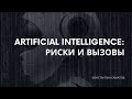 Видео 4  Искусственный интеллект: риски и вызовы