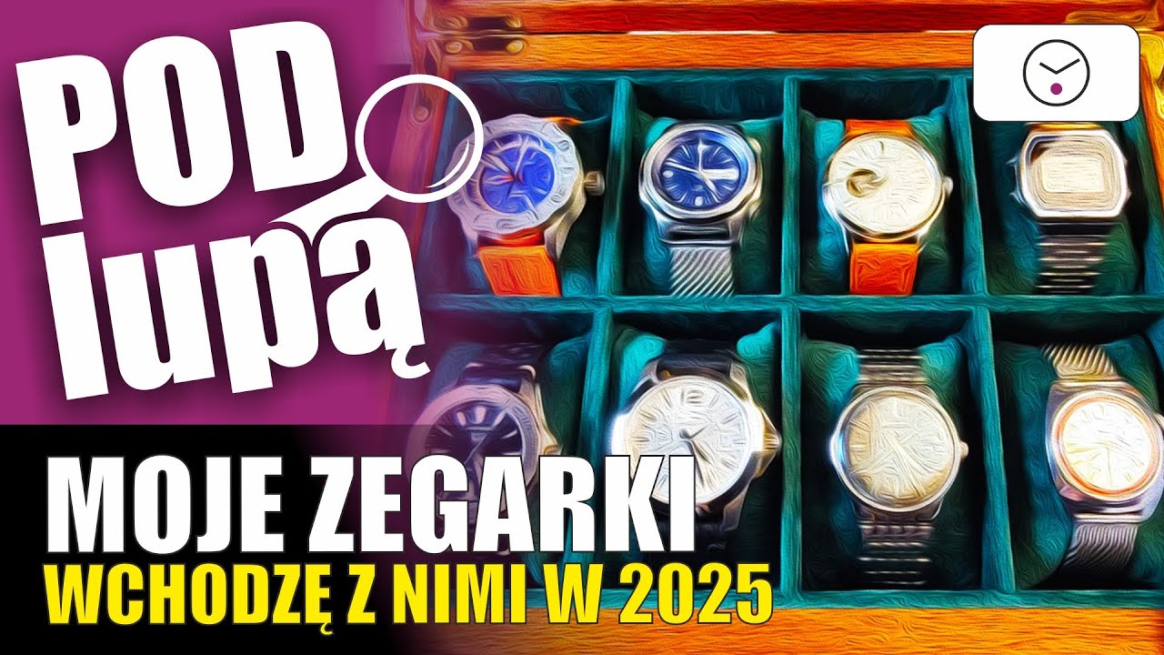 Moje zegarki - stan na początek roku 2025 SOTC odc. 0044 Pod Lupą