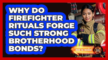Why Do Firefighter Rituals Forge Such Strong Brotherhood Bonds? - Inside the Firehouse