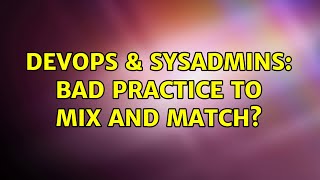 DevOps & SysAdmins: Bad Practice To Mix and Match? (3 Solutions!!)