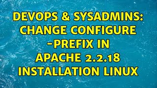 DevOps & SysAdmins: Change configure -prefix in apache 2.2.18 installation linux (2 Solutions!!) Details