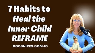 7 Habits for Healing the Traumatized Inner Child: REFRAME the Present