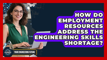 How Do Employment Resources Address the Engineering Skills Shortage? - Your Engineering Future