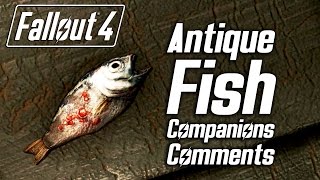 Fallout 4 - &quot;Antique Fish&quot; - All Companions Comments