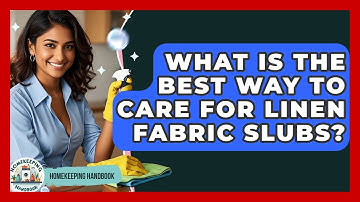 What Is The Best Way To Care For Linen Fabric Slubs? - Homekeeping Handbook